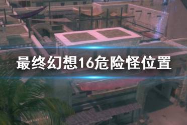《最终幻想16》攻略——危险怪有哪些
