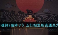 《引魂铃2破阵子》攻略——五行相生相克通关方法