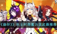 《崩坏3》攻略——乐土时雨蓄力流武器推荐