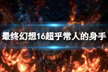 《最终幻想16》攻略——超乎常人的身手怎么做