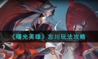 《曙光英雄》攻略——忘川玩法攻略