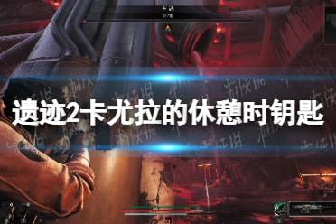 《遗迹2》攻略——卡尤拉的休憩时钥匙在哪
