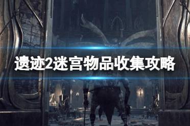 《遗迹2》攻略——迷宫物品收集攻略