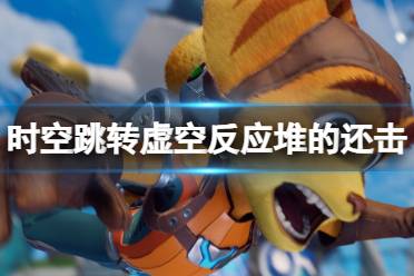 《瑞奇与叮当时空跳转》攻略——虚空反应堆的还击使用技巧