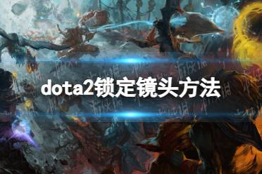 《DOTA2》攻略——怎么锁定镜头