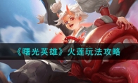 《曙光英雄》攻略——火莲玩法攻略