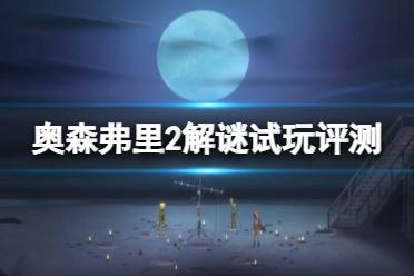 《奥森弗里2消失的信号》攻略——解谜试玩评测心得
