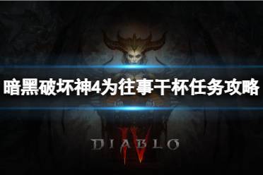 《暗黑破坏神4》攻略——为往事干杯任务怎么做