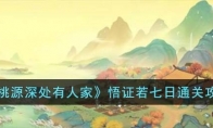 《桃源深处有人家》攻略——悟证若七日通关攻略