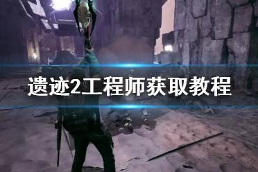《遗迹2》攻略——工程师获取教程