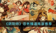 《阴阳师》攻略——恋色障道阵容推荐
