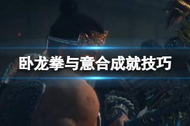 《卧龙苍天陨落》攻略——dlc拳与意合成就怎么获得