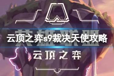 《云顶之弈》攻略——s9裁决天使怎么玩