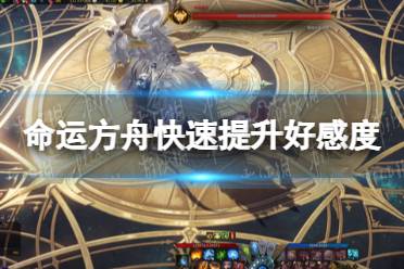 《命运方舟》攻略——好感度怎么提升